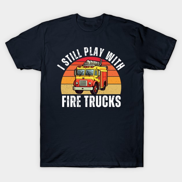 Vintage Sunset I Still Play With Fire Trucks T-Shirt by Illustradise